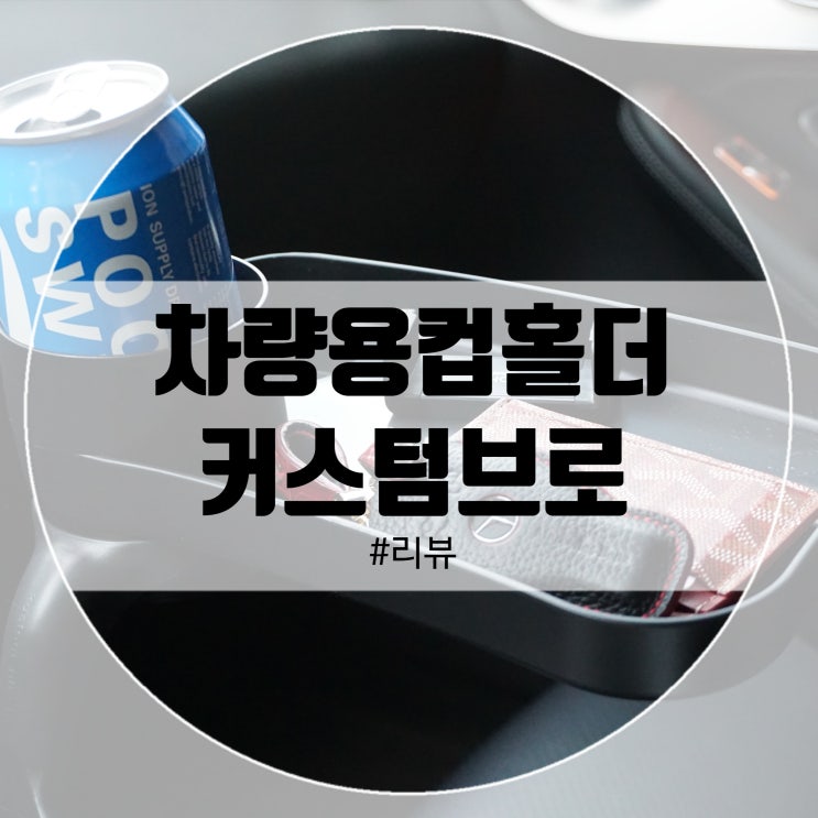  차량용컵홀더와 차량용트레이 커스텀브로에서 완전편함!