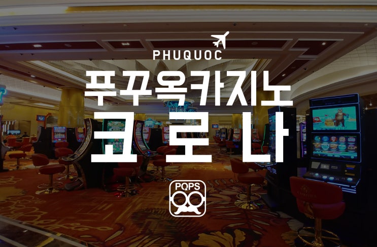 푸꾸옥 카지노 코로나 오픈~ 돈 따러 다녀왔어요 ^^