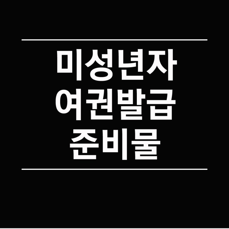  미성년자 여권 발급 준비물 서류와 비용