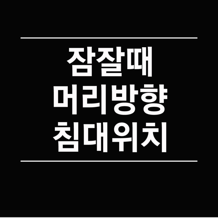  잠잘때 머리방향 침대 위치