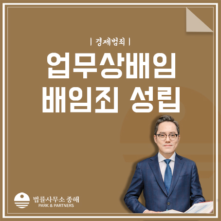 업무상배임, 배임죄 성립요건 및 무죄를 선고받으려면?