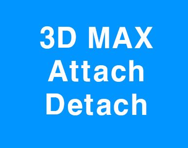 3D MAX Attach Detach 3D MAX Attach Detach