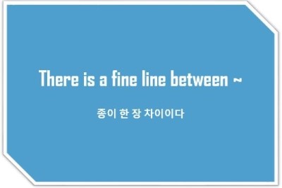 [영어표현]There is a fine line between ~ : 종이 한 장 차이이다