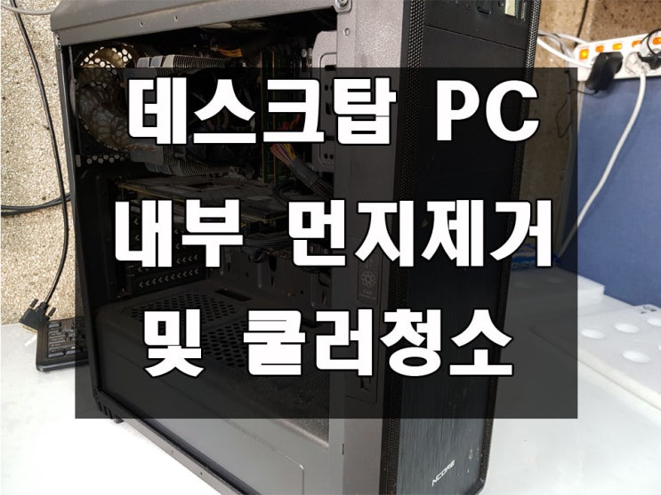  데스크탑컴퓨터 내부 먼지제거 및 쿨러청소 컴퓨터청소 서초 강남 송파 동작 관악 용산