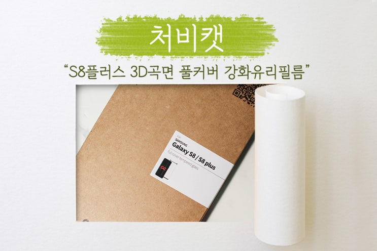  [ 처비캣 ] 갤럭시S8플러스 강화유리필름 부착 후기 및 처비캣 필름이 좋은 이유!