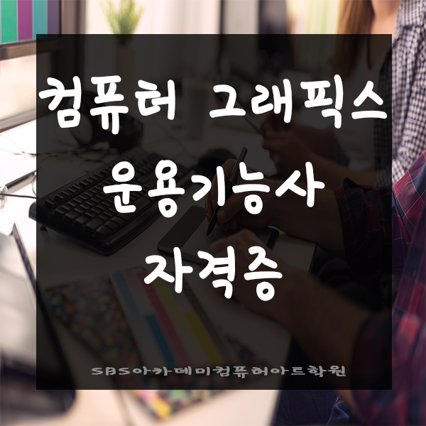  컴퓨터그래픽스운용기능사 인천컴퓨터학원에서 빠르게 취득한 리얼후기!!
