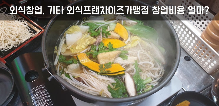  외식창업, 기타 외식프랜차이즈가맹점 창업비용 얼마?Ⅳ