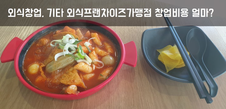  외식창업, 기타 외식프랜차이즈가맹점 창업비용 얼마?Ⅴ