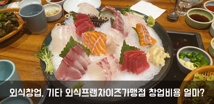  외식창업, 기타 외식프랜차이즈가맹점 창업비용 얼마?Ⅵ