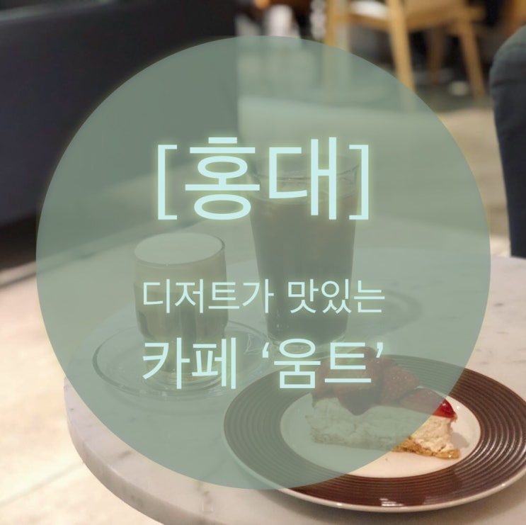  [홍대] 디저트가 맛있는 카페 ‘움트’