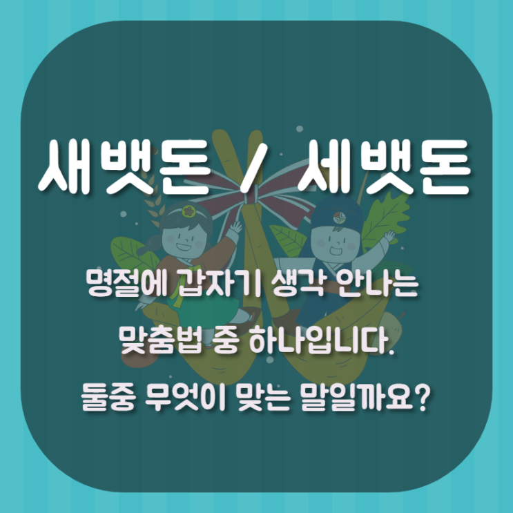  세뱃돈새뱃돈  설날에 생각안나는 맞춤법 정답은?