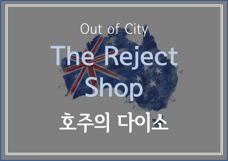  [ Out of City ] 일본의 다이소가 있다면 호주의 The Reject shop이 있다! 호주인들이 생각하는 다이소라고 하네요