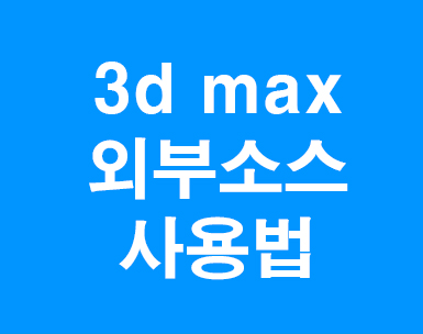 3d max 외부소스사용법 3d max 외부소스사용법