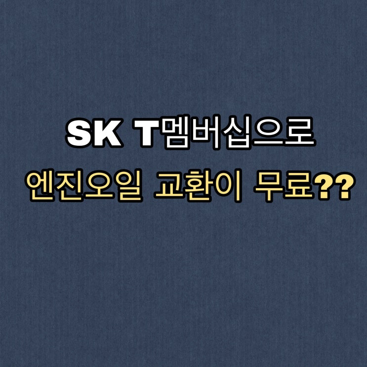 [혜택] SKT 멤버십으로 엔진오일 무료로 교환하는 방법