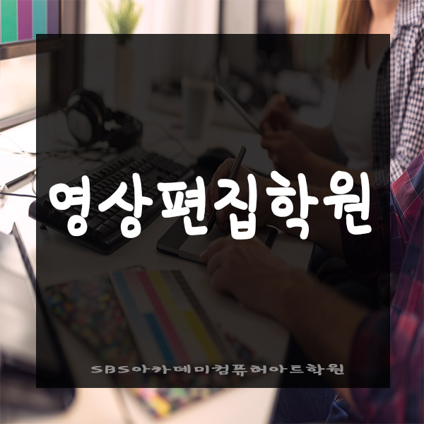  영상편집학원에서 유튜버까지 !