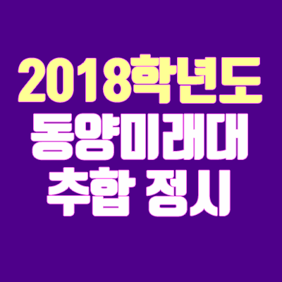 2018 동양미래대학교 정시 충원 안내 (추합 / 추가합격 / 예비번호)