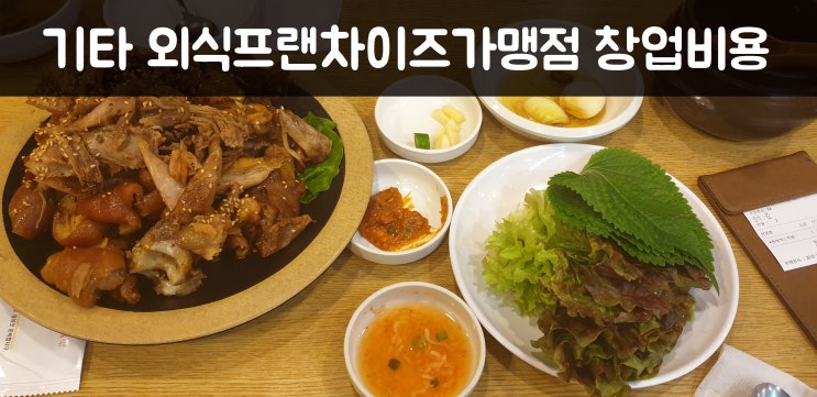  외식창업, 기타 외식프랜차이즈가맹점 창업비용 얼마?Ⅷ