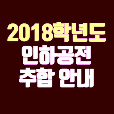 2018 인하공전 추가합격 안내 (수시, 정시 추합, 합격 성적, 충원, 예비번호)