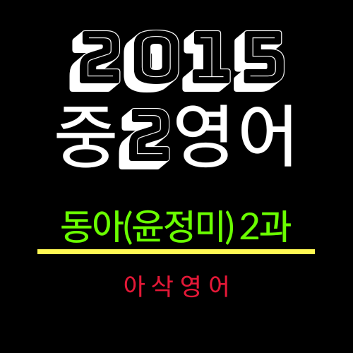 2015개정 중2영어 동아(윤정미)2과 한줄해석 및 해석Test-아삭영어 : 네이버 블로그