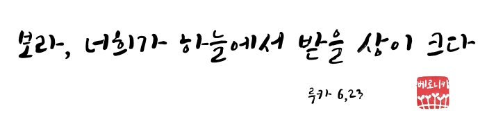 보라, 너희가 하늘에서 받을 상이 크다 보라, 너희가 하늘에서 받을 상이 크다