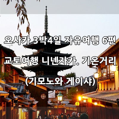  교토 여행- 니넨자카. 기온거리: 기모노 게이샤 (오사카 3박 4일 자유여행 3일) 6편