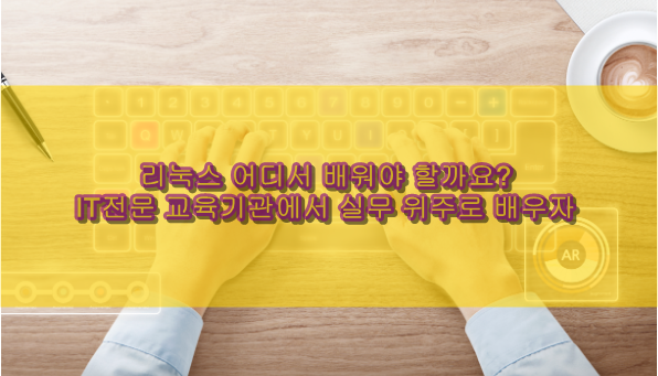 서울리눅스학원 어디가 좋을까? IT전문교육기관에서 공부하자! 서울리눅스학원 어디가 좋을까? IT전문교육기관에서 공부하자!