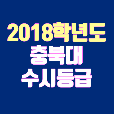 충북대 수시등급 안내 (2018 학년도, 내신 등급, 충원, 예비번호)