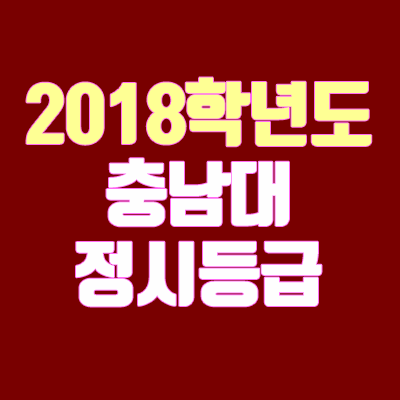 충남대 정시등급 안내 (2018 학년도, 충원, 예비번호) 충남대 정시등급 안내 (2018 학년도, 충원, 예비번호)