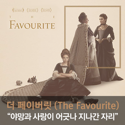  [영화] 야망과 사랑이 어긋나 지나간 자리 - 더 페이버릿: 여왕의 여자 (The Favourite)