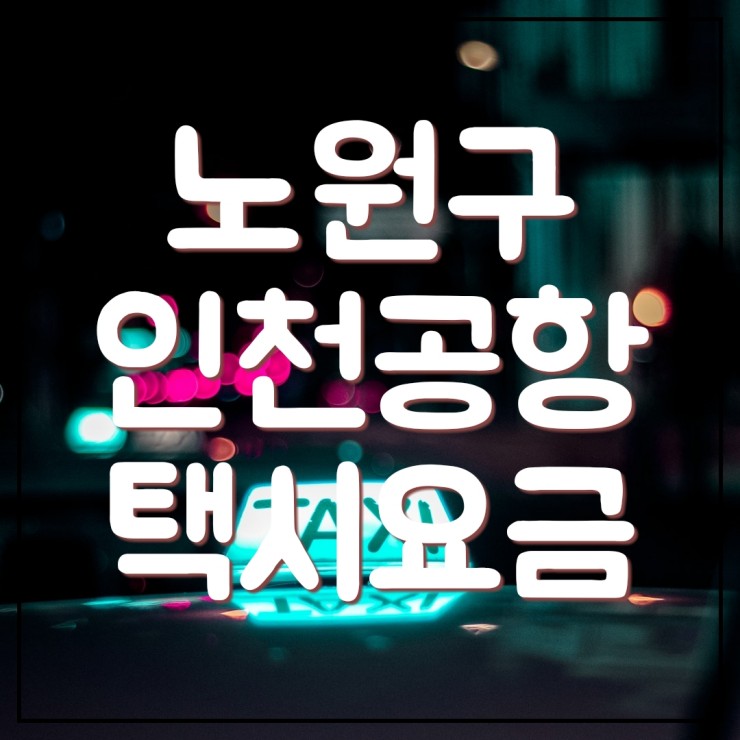  쉽게 노원구 상계동 중계동 하계동에서 인천공항콜택시로 가는 방법