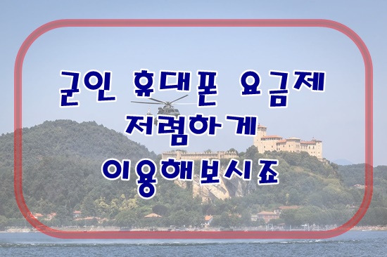  군인 휴대폰 요금제 저렴하게 이용해보시죠