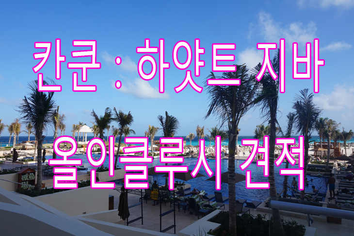  칸쿤 : 하얏트 지바[올인클루시브] 5박8일 일정!(한누리여행사 견적공유)