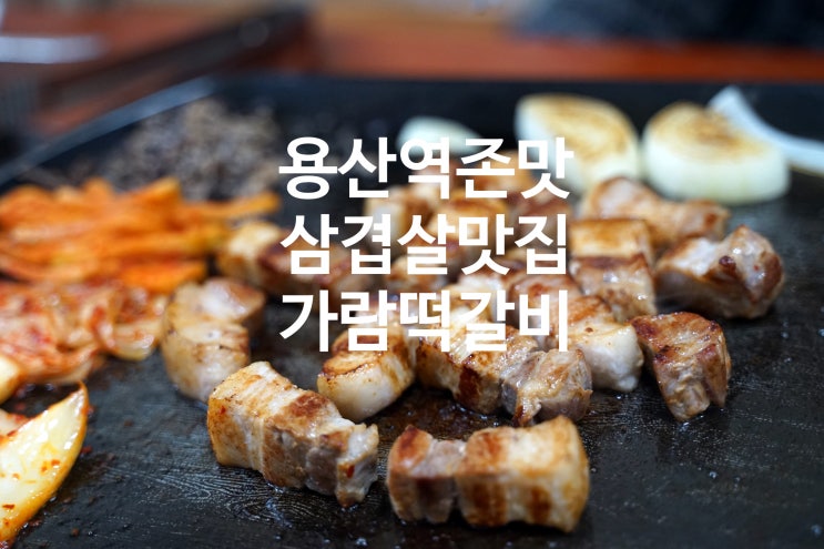 [용산역 삼겹살 존맛 맛집]가람떡갈비 고기집 : 신용산 용산