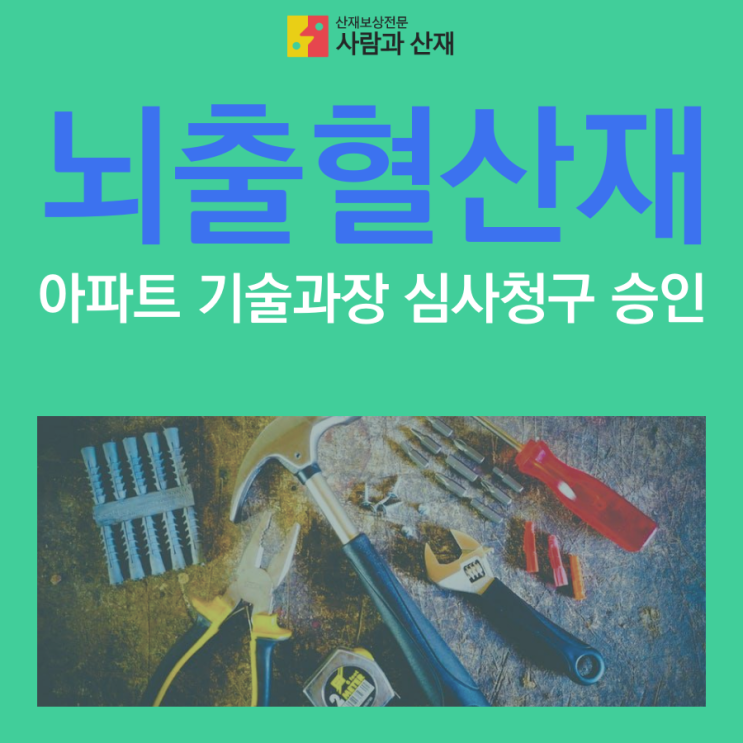  뇌출혈산재) 아파트 기술과장 최초요양 심사청구 승인사례