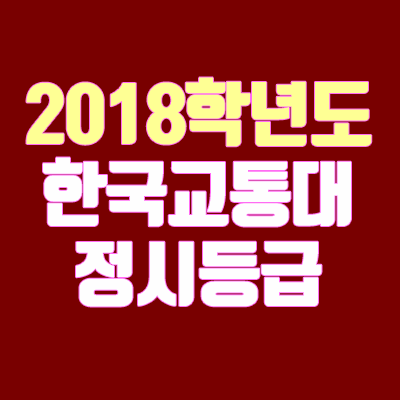 한국교통대학교 정시등급 안내 (2018학년도, 경쟁률, 추합, 충원, 예비번호)