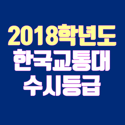 한국교통대 수시등급 안내 (2018학년도, 내신 등급, 추합, 충원, 경쟁률, 예비번호)