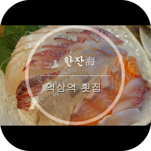  역삼역 횟집 한잔해 :: 역삼 회식장소로 추천 싱싱하고 푸짐한 해산물과 회를 맛볼 수 있는 곳