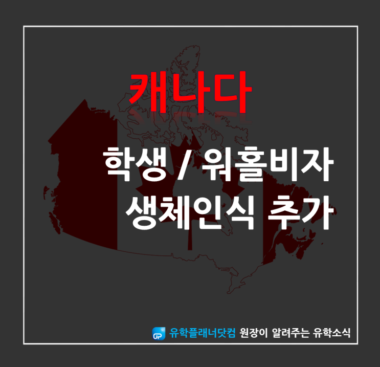  [유학플래너닷컴] 캐나다 비자신청시 생체인식과정 추가