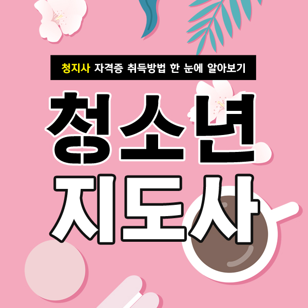  청소년지도사 자격증 취득 방법 한 눈에 알아보기!