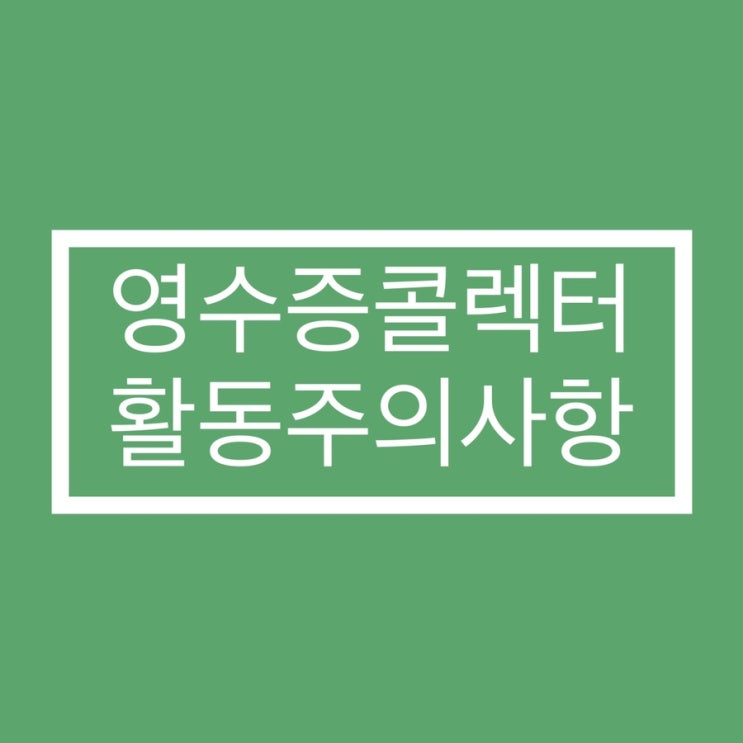  네이버 영수증 콜렉터 활동주의사항 지켜요!(자격회수 될 수 있음)