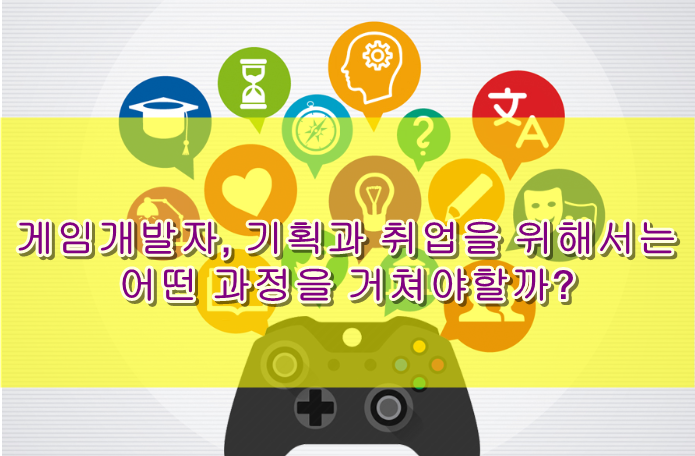 게임개발자, 기획과 취업을 위해서는 어떤 과정을 거쳐야할까? 게임개발자, 기획과 취업을 위해서는 어떤 과정을 거쳐야할까?
