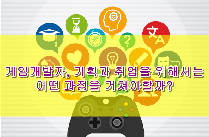 게임개발자, 기획과 취업을 위해서는 어떤 과정을 거쳐야할까?