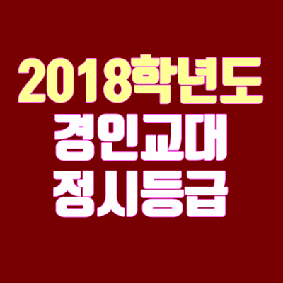 경인교대 정시등급 안내 (2018학년도, 경쟁률, 면접 기출문제, 추가합격, 충원, 예비번호)