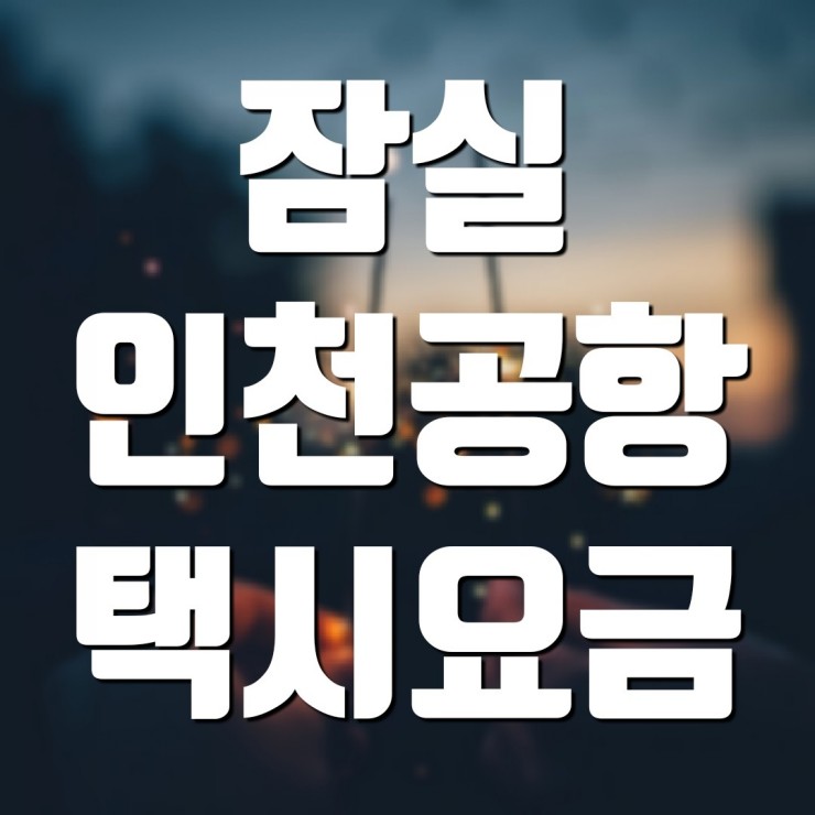  잠실 송파 방이동에서 인천공항콜택시요금을 알아보자