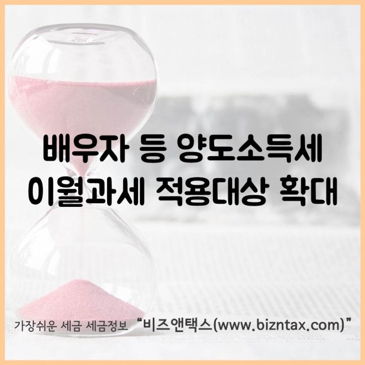  이월과세 적용대상 확대, 배우자 등 양도세