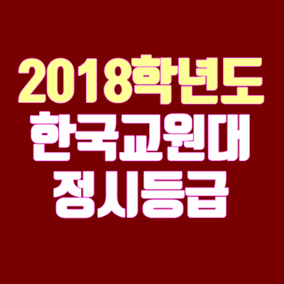 한국교원대 정시등급 안내 (2018학년도, 경쟁률, 충원, 예비번호, 추합) 한국교원대 정시등급 안내 (2018학년도, 경쟁률, 충원, 예비번호, 추합)