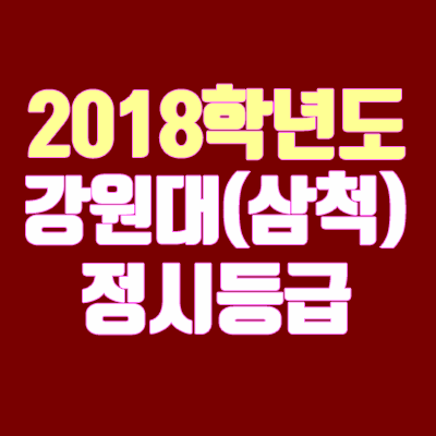 강원대학교 정시등급 삼척·도계 캠퍼스 안내 (2018학년도, 경쟁률, 충원, 예비번호, 추합)