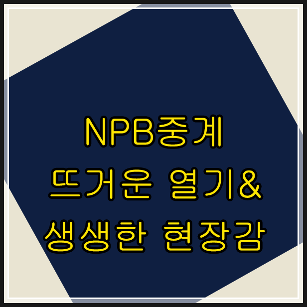 NPB중계 현장생생!뜨거운열기 NPB중계 현장생생!뜨거운열기
