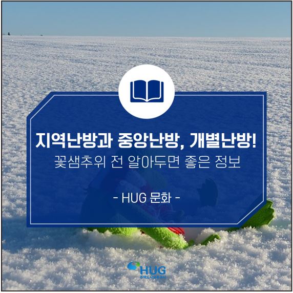  [HUG문화] '지역난방'과 '중앙난방' 그리고 '개별난방'까지! 꽃샘추위 전 알아두면 좋은 정보