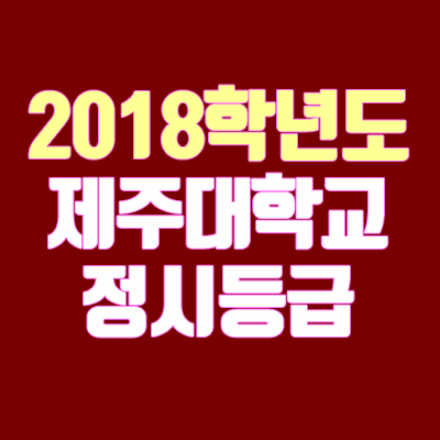 제주대학교 정시등급 안내 (2018학년도, 경쟁률, 충원, 예비번호, 추합)